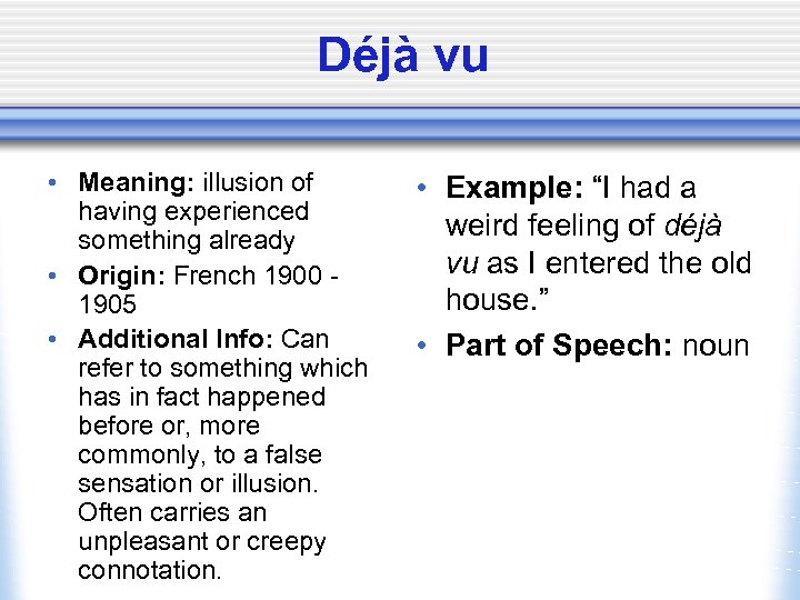 Déjà vu • Meaning: illusion of having experienced something already • Origin: French 1900