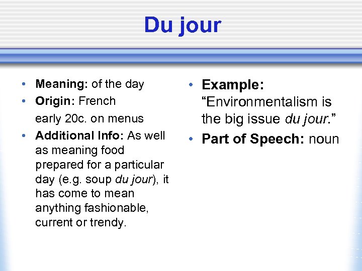 Du jour • Meaning: of the day • Origin: French early 20 c. on