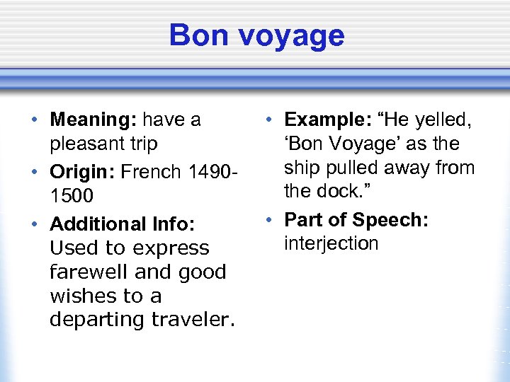 Bon voyage • Meaning: have a pleasant trip • Origin: French 14901500 • Additional