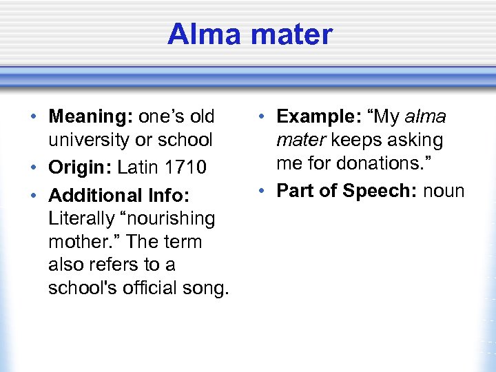 Alma mater • Meaning: one’s old university or school • Origin: Latin 1710 •