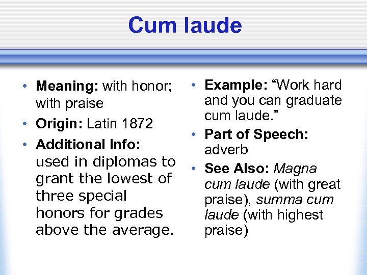 Cum laude • Meaning: with honor; • Example: “Work hard and you can graduate