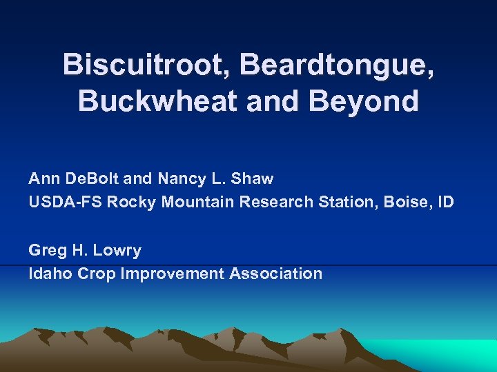 Biscuitroot, Beardtongue, Buckwheat and Beyond Ann De. Bolt and Nancy L. Shaw USDA-FS Rocky