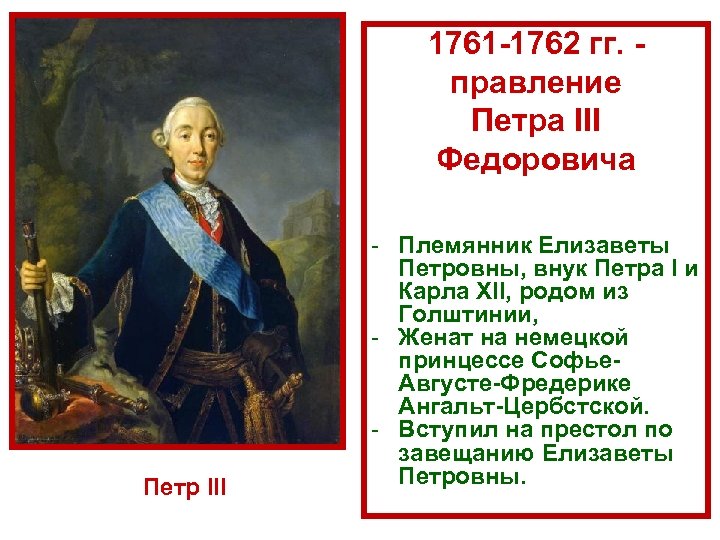 1761 1762 гг. правление Петра III Федоровича Петр III - Племянник Елизаветы Петровны, внук