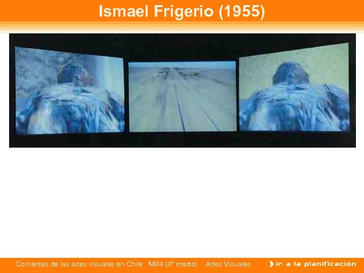 Ismael Frigerio (1955) Corrientes de las artes visuales en Chile NM 4 (4º medio)
