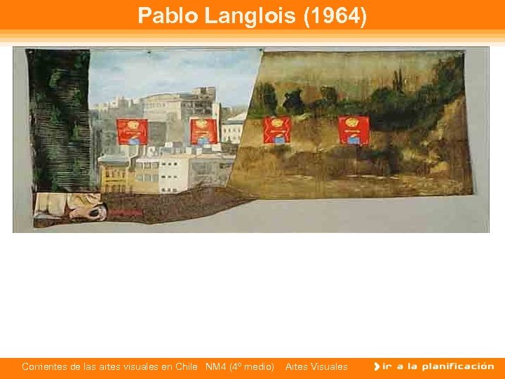 Pablo Langlois (1964) Corrientes de las artes visuales en Chile NM 4 (4º medio)