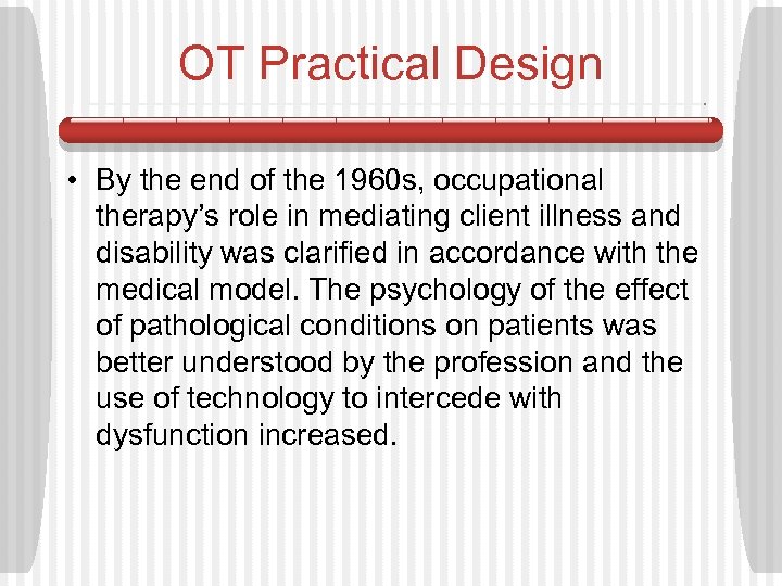 OT Practical Design • By the end of the 1960 s, occupational therapy’s role