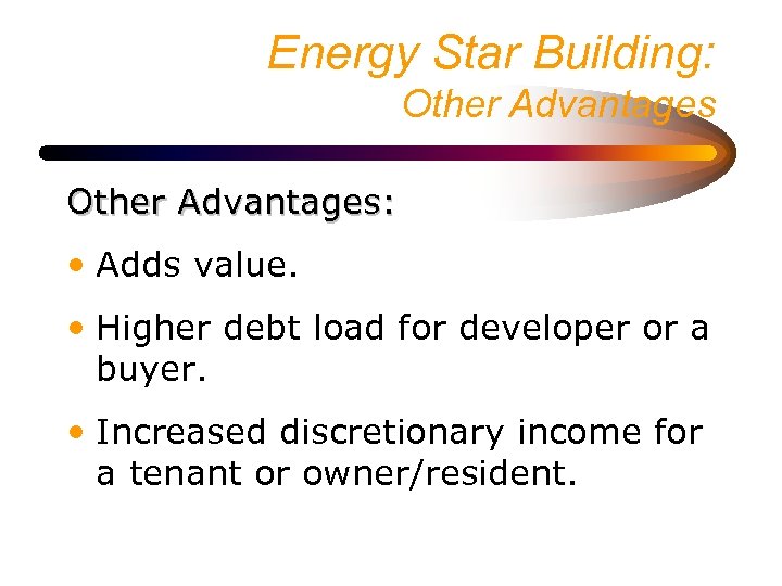 Energy Star Building: Other Advantages: • Adds value. • Higher debt load for developer