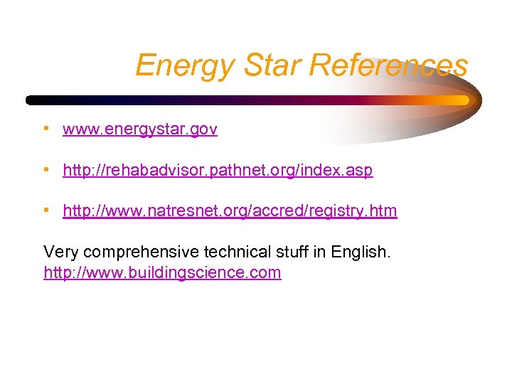 Energy Star References • www. energystar. gov • http: //rehabadvisor. pathnet. org/index. asp •
