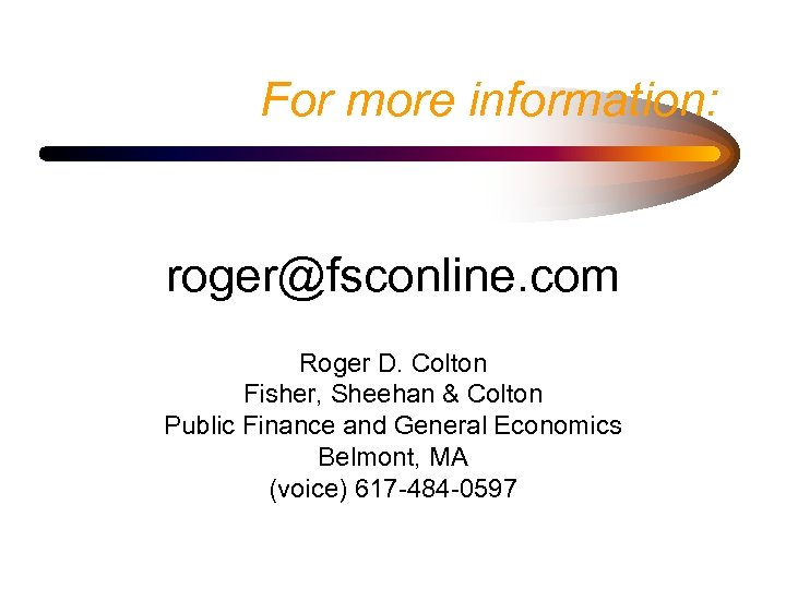 For more information: roger@fsconline. com Roger D. Colton Fisher, Sheehan & Colton Public Finance