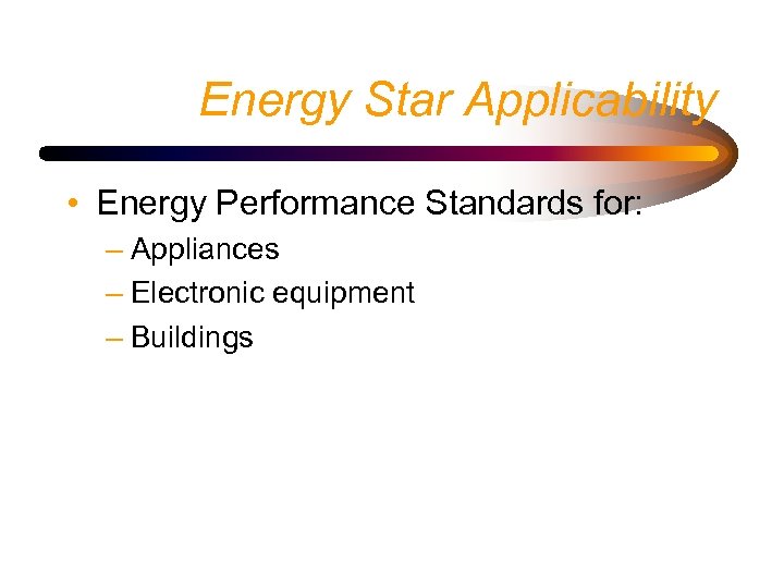 Energy Star Applicability • Energy Performance Standards for: – Appliances – Electronic equipment –