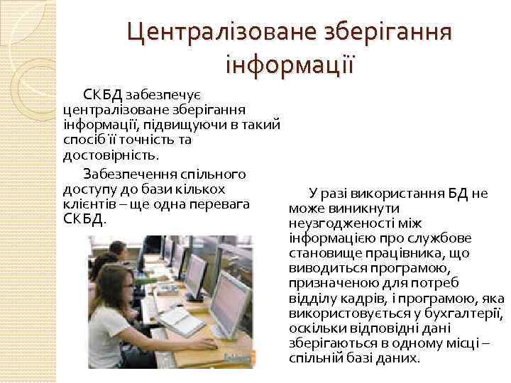 Централізоване зберігання інформації СКБД забезпечує централізоване зберігання інформації, підвищуючи в такий спосіб її точність