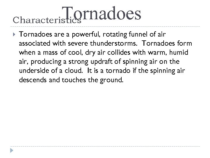 Tornadoes Characteristics Tornadoes are a powerful, rotating funnel of air associated with severe thunderstorms.