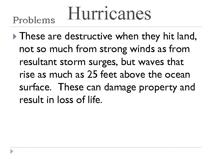 Problems These Hurricanes are destructive when they hit land, not so much from strong