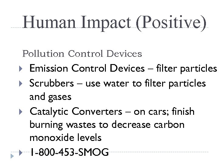 Human Impact (Positive) Pollution Control Devices Emission Control Devices – filter particles Scrubbers –