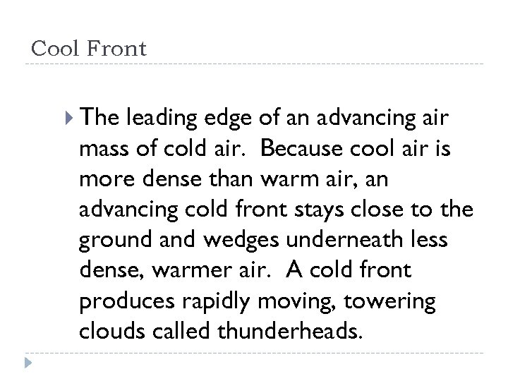 Cool Front The leading edge of an advancing air mass of cold air. Because