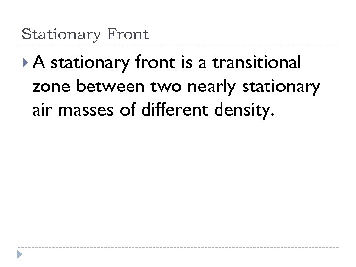 Stationary Front A stationary front is a transitional zone between two nearly stationary air