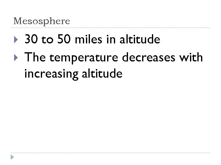 Mesosphere 30 to 50 miles in altitude The temperature decreases with increasing altitude 