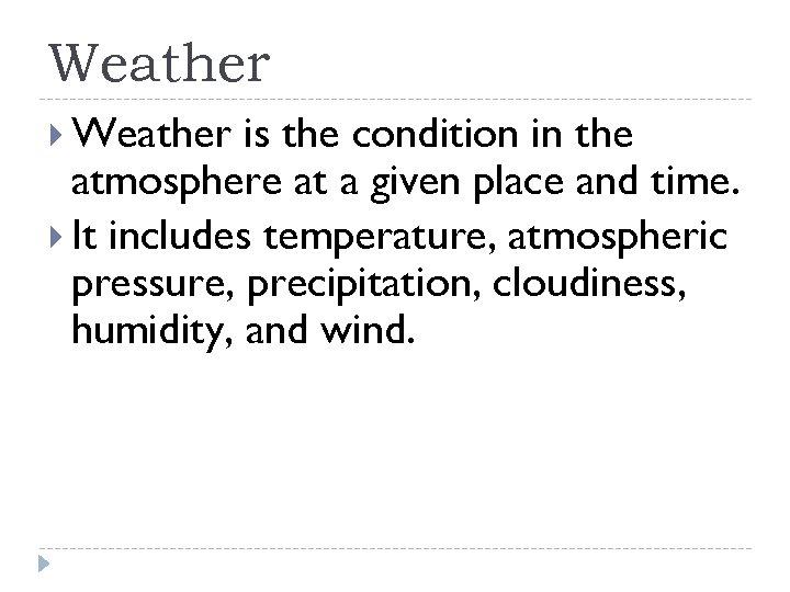 Weather is the condition in the atmosphere at a given place and time. It