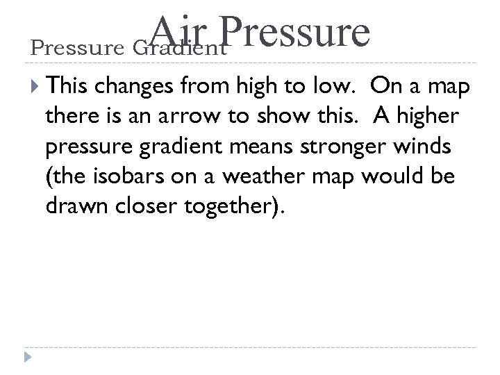 Air Pressure Gradient This changes from high to low. On a map there is