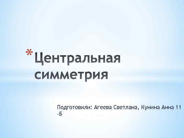 * Подготовили: Агеева Светлана, Кунина Анна 11 -Б 