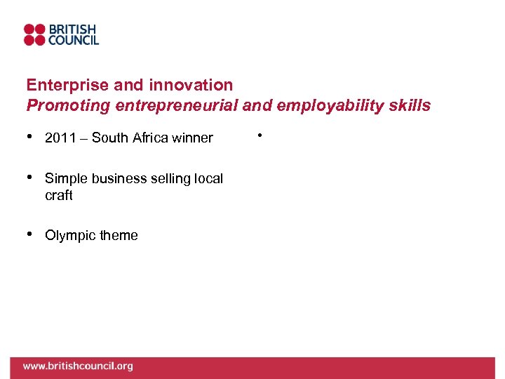 Enterprise and innovation Promoting entrepreneurial and employability skills • 2011 – South Africa winner
