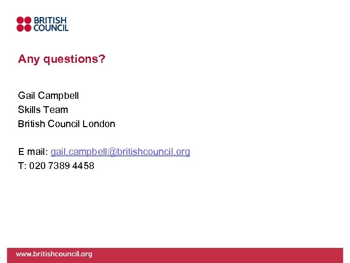 Any questions? Gail Campbell Skills Team British Council London E mail: gail. campbell@britishcouncil. org