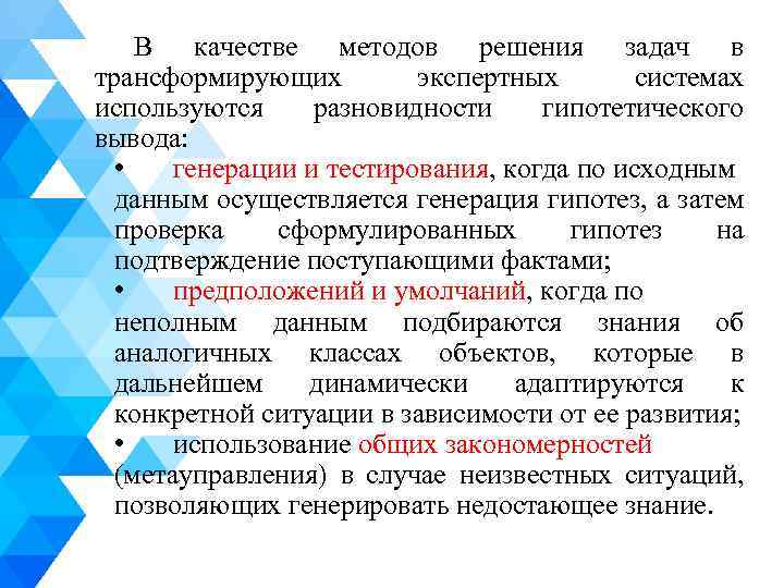 В качестве методов решения задач в трансформирующих экспертных системах используются разновидности гипотетического вывода: •