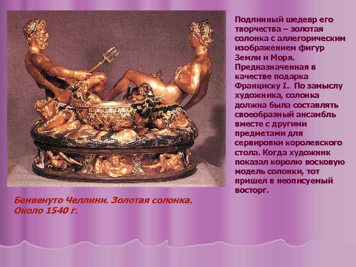 Бенвенуто Челлини. Золотая солонка. Около 1540 г. Подлинный шедевр его творчества – золотая солонка