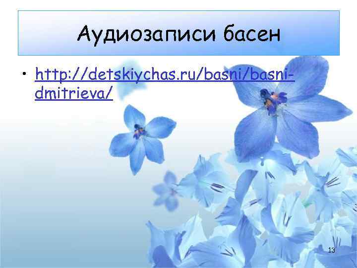 Аудиозаписи басен • http: //detskiychas. ru/basnidmitrieva/ 13 