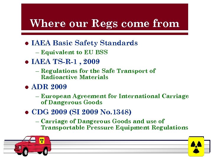 Where our Regs come from l IAEA Basic Safety Standards – Equivalent to EU