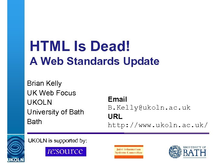 HTML Is Dead! A Web Standards Update Brian Kelly UK Web Focus UKOLN University