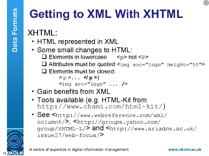 Data Formats Getting to XML With XHTML: • HTML represented in XML • Some
