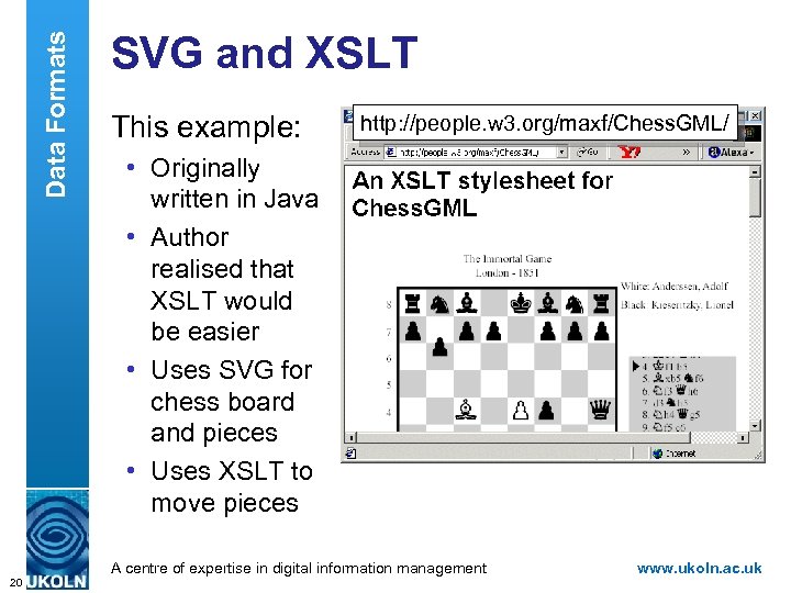 Data Formats SVG and XSLT This example: http: //people. w 3. org/maxf/Chess. GML/ •