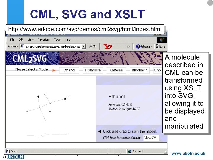 CML, SVG and XSLT http: //www. adobe. com/svg/demos/cml 2 svg/html/index. html A molecule described