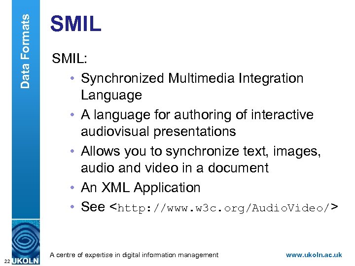 Data Formats SMIL: • Synchronized Multimedia Integration Language • A language for authoring of