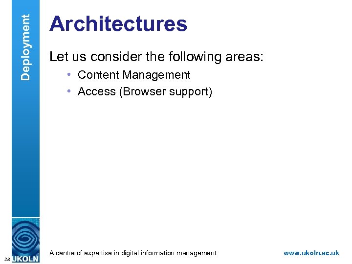 Deployment Architectures Let us consider the following areas: • Content Management • Access (Browser
