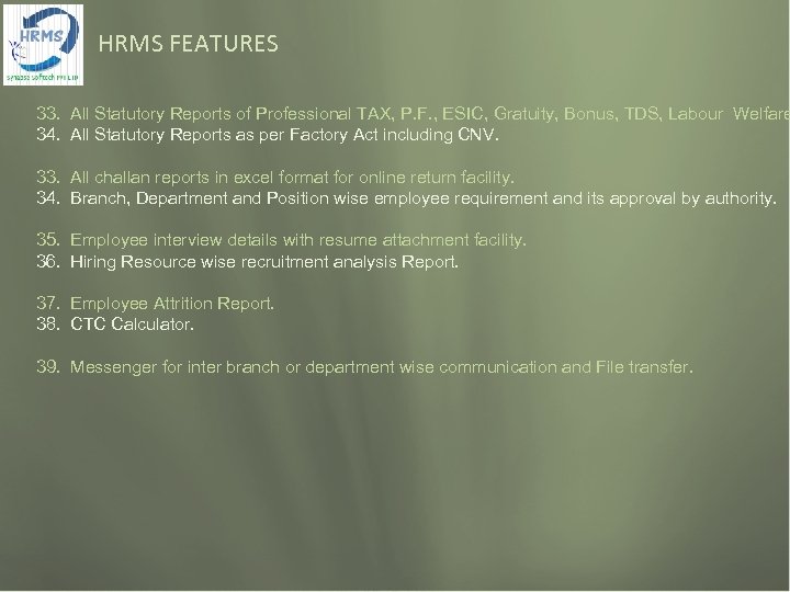 HRMS FEATURES 33. All Statutory Reports of Professional TAX, P. F. , ESIC, Gratuity,
