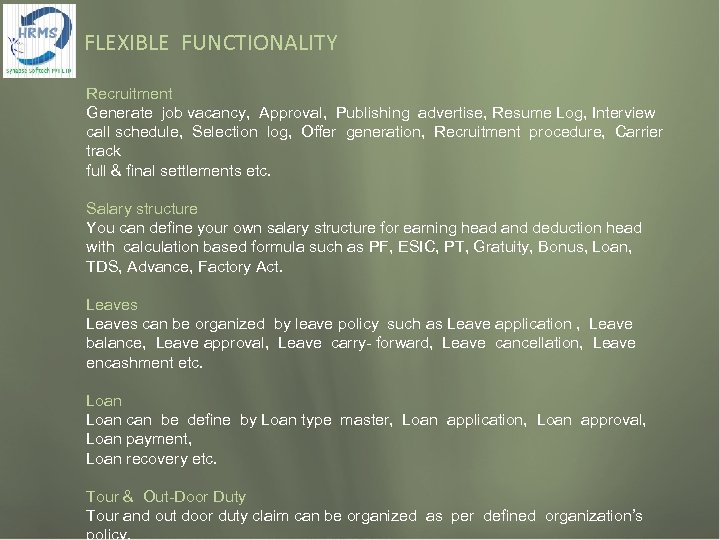 FLEXIBLE FUNCTIONALITY Recruitment Generate job vacancy, Approval, Publishing advertise, Resume Log, Interview call schedule,