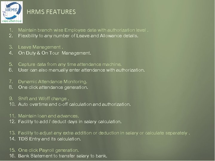 HRMS FEATURES 1. 2. Maintain branch wise Employee data with authorization level. Flexibility to
