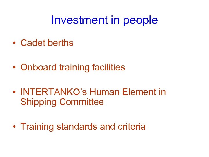 Investment in people • Cadet berths • Onboard training facilities • INTERTANKO’s Human Element