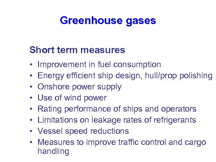 Greenhouse gases Short term measures • • Improvement in fuel consumption Energy efficient ship