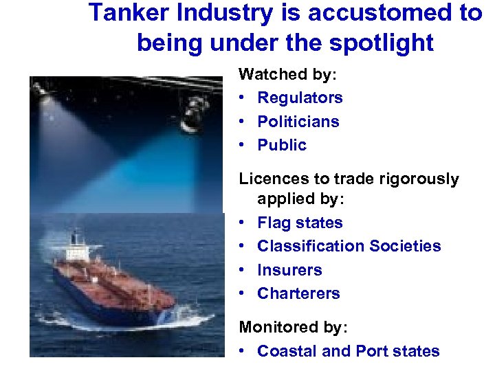 Tanker Industry is accustomed to being under the spotlight Watched by: • Regulators •
