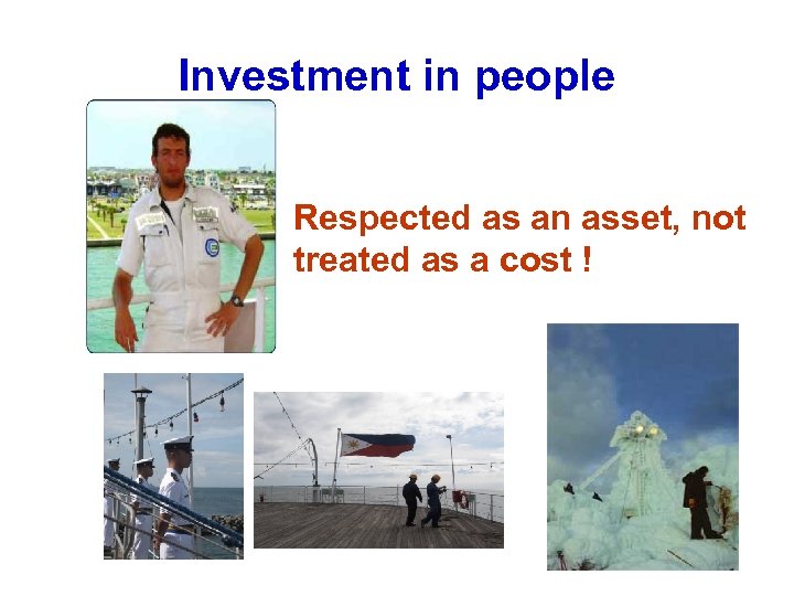 Investment in people Respected as an asset, not treated as a cost ! 