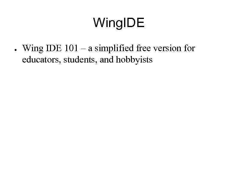 Wing. IDE ● Wing IDE 101 – a simplified free version for educators, students,