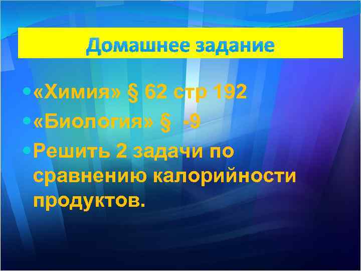 Домашнее задание «Химия» § 62 стр 192 «Биология» § -9 Решить 2 задачи по