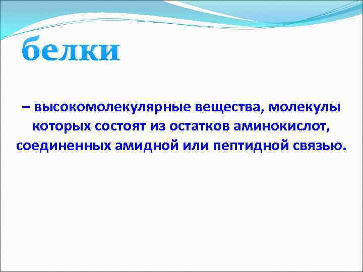 белки – высокомолекулярные вещества, молекулы которых состоят из остатков аминокислот, соединенных амидной или пептидной