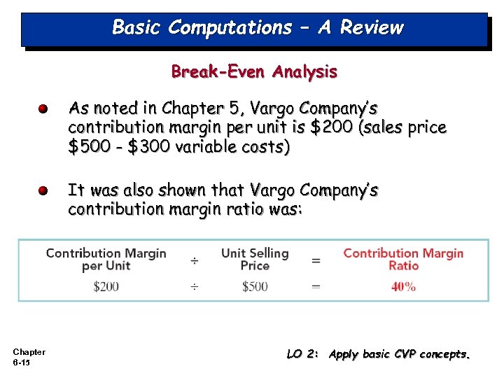 Basic Computations – A Review Break-Even Analysis As noted in Chapter 5, Vargo Company’s