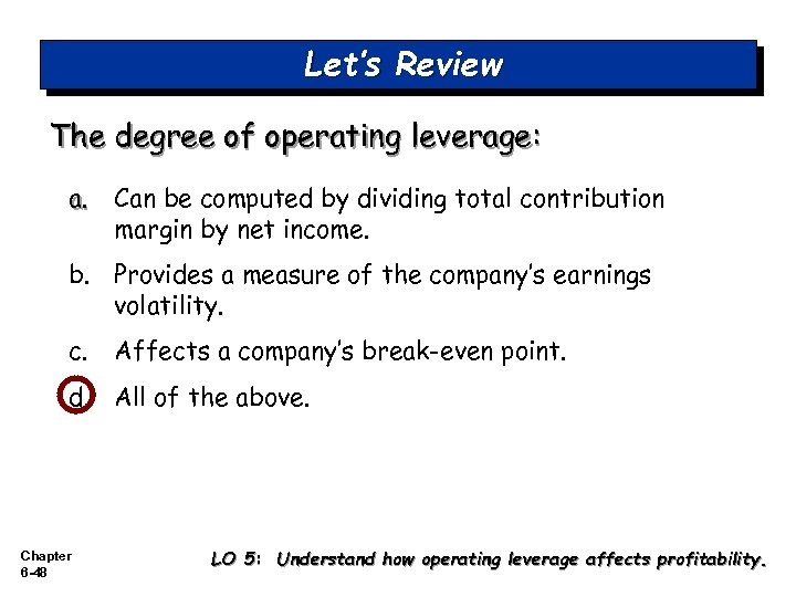 Let’s Review The degree of operating leverage: a. Can be computed by dividing total