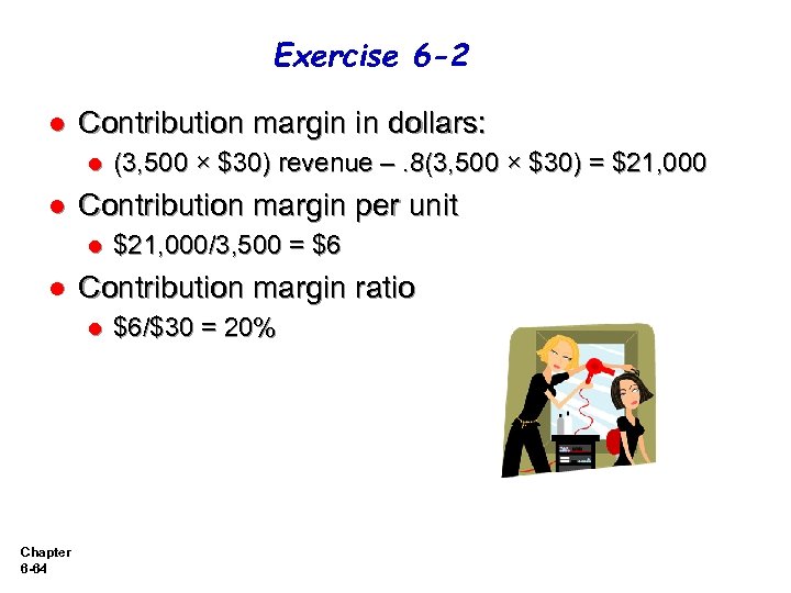 Exercise 6 -2 l Contribution margin in dollars: l l Contribution margin per unit