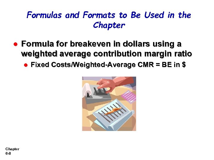 Formulas and Formats to Be Used in the Chapter l Formula for breakeven in